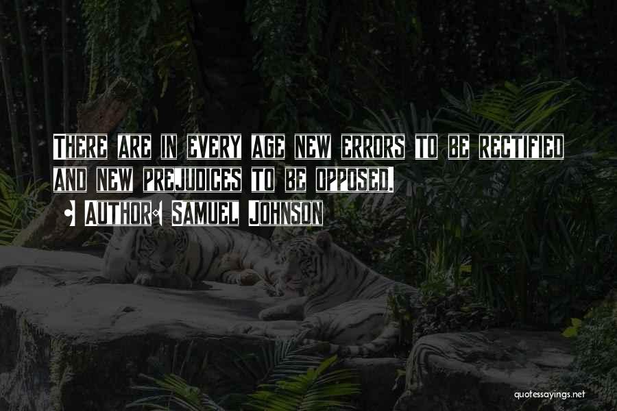 Samuel Johnson Quotes: There Are In Every Age New Errors To Be Rectified And New Prejudices To Be Opposed.