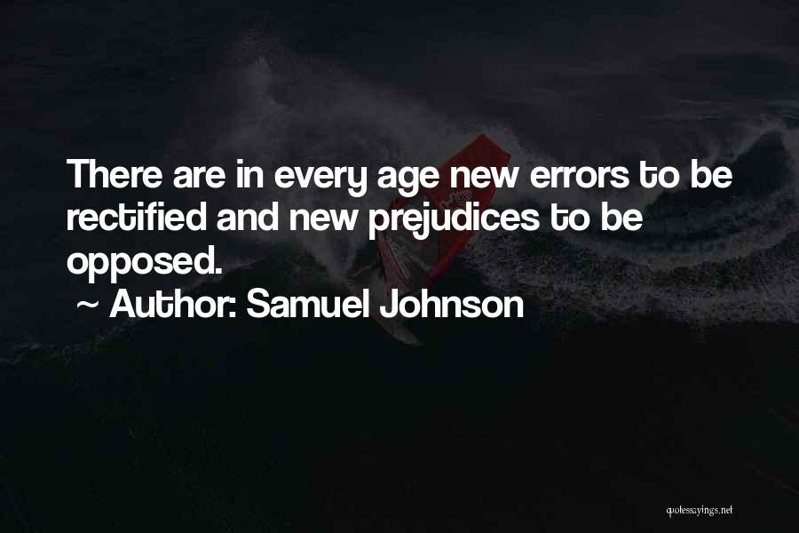 Samuel Johnson Quotes: There Are In Every Age New Errors To Be Rectified And New Prejudices To Be Opposed.