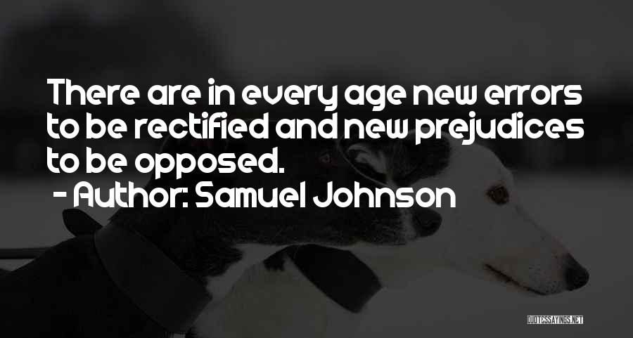 Samuel Johnson Quotes: There Are In Every Age New Errors To Be Rectified And New Prejudices To Be Opposed.