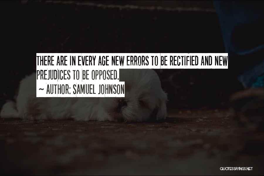 Samuel Johnson Quotes: There Are In Every Age New Errors To Be Rectified And New Prejudices To Be Opposed.