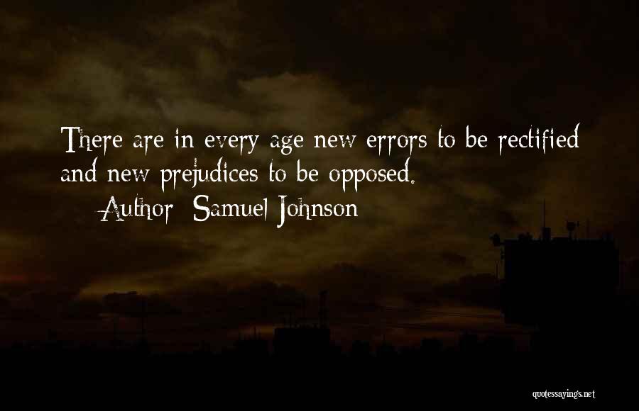 Samuel Johnson Quotes: There Are In Every Age New Errors To Be Rectified And New Prejudices To Be Opposed.