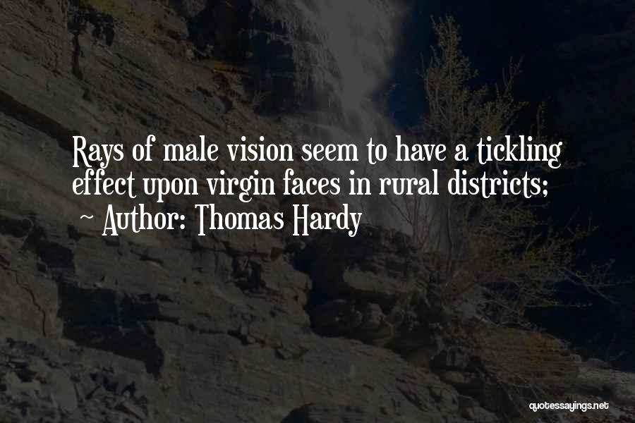 Thomas Hardy Quotes: Rays Of Male Vision Seem To Have A Tickling Effect Upon Virgin Faces In Rural Districts;