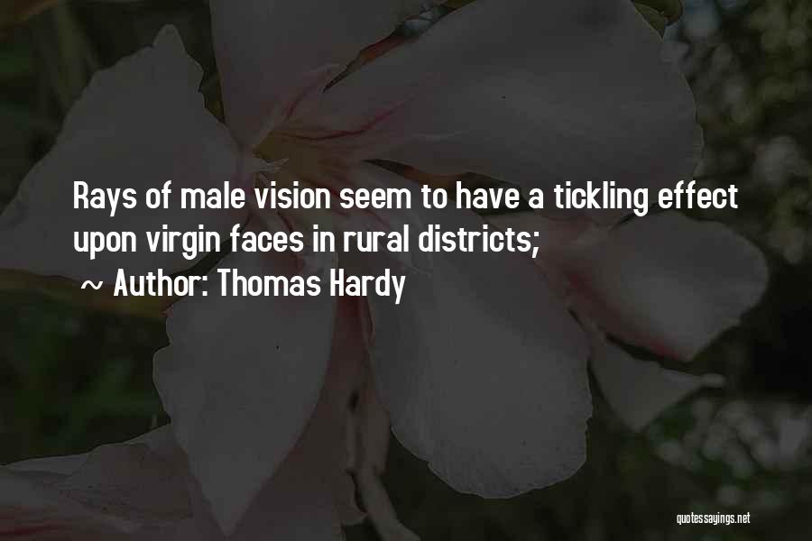 Thomas Hardy Quotes: Rays Of Male Vision Seem To Have A Tickling Effect Upon Virgin Faces In Rural Districts;