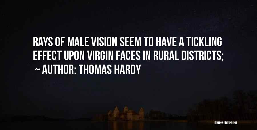 Thomas Hardy Quotes: Rays Of Male Vision Seem To Have A Tickling Effect Upon Virgin Faces In Rural Districts;