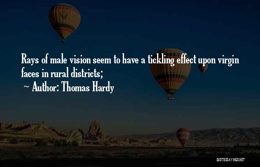 Thomas Hardy Quotes: Rays Of Male Vision Seem To Have A Tickling Effect Upon Virgin Faces In Rural Districts;