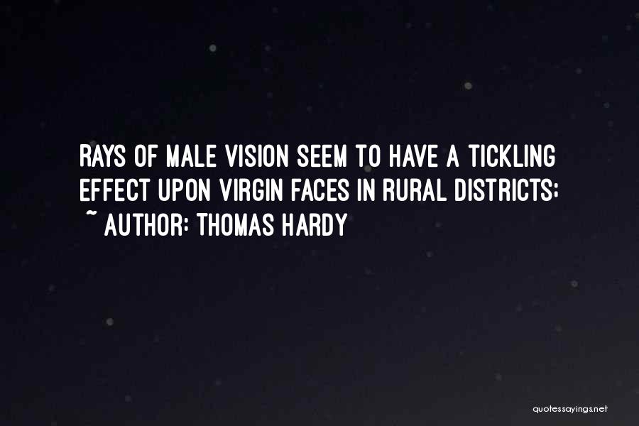 Thomas Hardy Quotes: Rays Of Male Vision Seem To Have A Tickling Effect Upon Virgin Faces In Rural Districts;