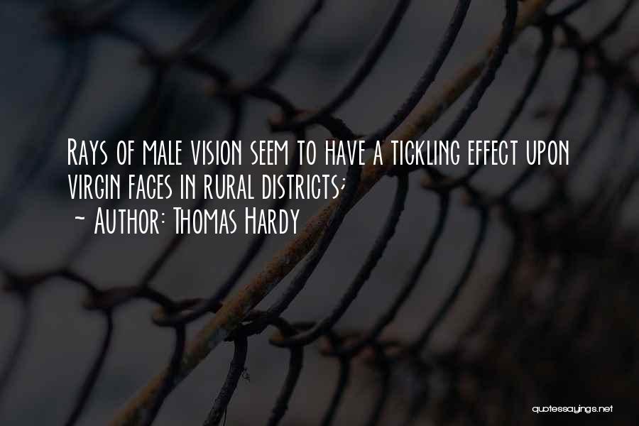 Thomas Hardy Quotes: Rays Of Male Vision Seem To Have A Tickling Effect Upon Virgin Faces In Rural Districts;