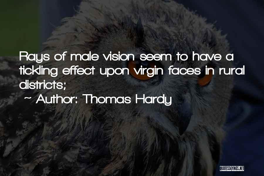 Thomas Hardy Quotes: Rays Of Male Vision Seem To Have A Tickling Effect Upon Virgin Faces In Rural Districts;