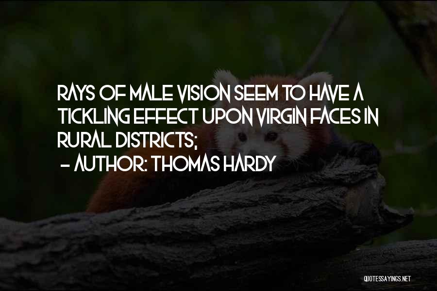 Thomas Hardy Quotes: Rays Of Male Vision Seem To Have A Tickling Effect Upon Virgin Faces In Rural Districts;