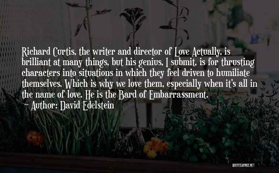 David Edelstein Quotes: Richard Curtis, The Writer And Director Of Love Actually, Is Brilliant At Many Things, But His Genius, I Submit, Is