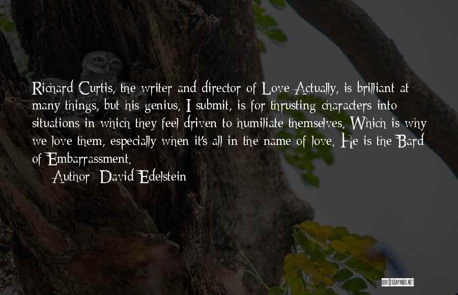 David Edelstein Quotes: Richard Curtis, The Writer And Director Of Love Actually, Is Brilliant At Many Things, But His Genius, I Submit, Is