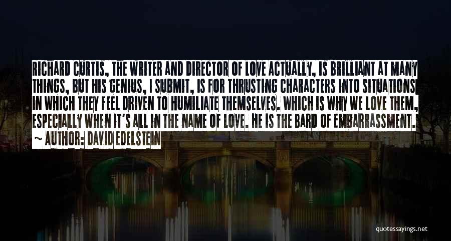 David Edelstein Quotes: Richard Curtis, The Writer And Director Of Love Actually, Is Brilliant At Many Things, But His Genius, I Submit, Is
