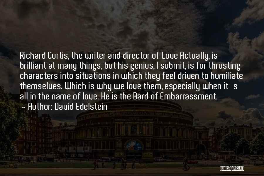 David Edelstein Quotes: Richard Curtis, The Writer And Director Of Love Actually, Is Brilliant At Many Things, But His Genius, I Submit, Is