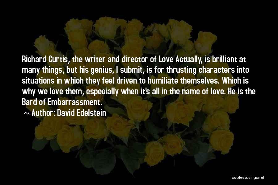 David Edelstein Quotes: Richard Curtis, The Writer And Director Of Love Actually, Is Brilliant At Many Things, But His Genius, I Submit, Is