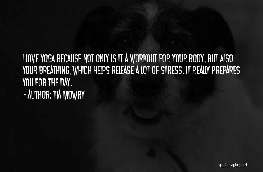 Tia Mowry Quotes: I Love Yoga Because Not Only Is It A Workout For Your Body, But Also Your Breathing, Which Helps Release
