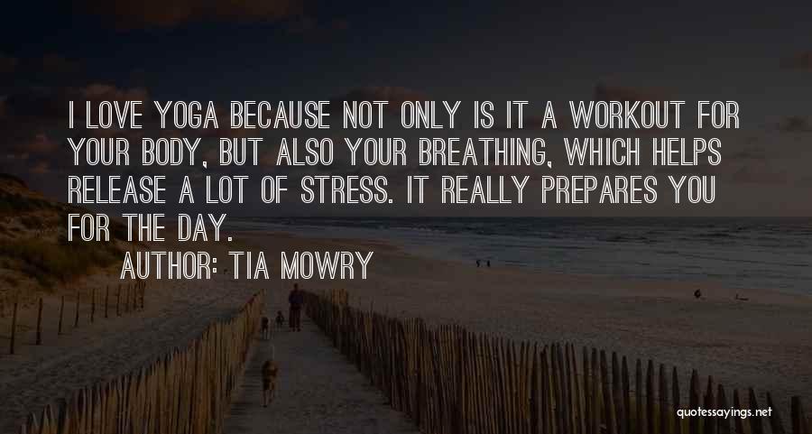 Tia Mowry Quotes: I Love Yoga Because Not Only Is It A Workout For Your Body, But Also Your Breathing, Which Helps Release