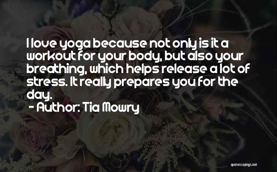 Tia Mowry Quotes: I Love Yoga Because Not Only Is It A Workout For Your Body, But Also Your Breathing, Which Helps Release