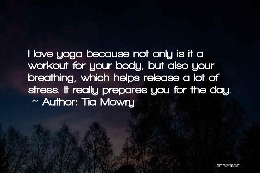 Tia Mowry Quotes: I Love Yoga Because Not Only Is It A Workout For Your Body, But Also Your Breathing, Which Helps Release