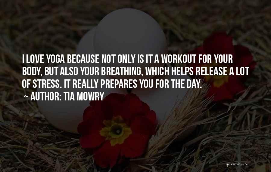 Tia Mowry Quotes: I Love Yoga Because Not Only Is It A Workout For Your Body, But Also Your Breathing, Which Helps Release