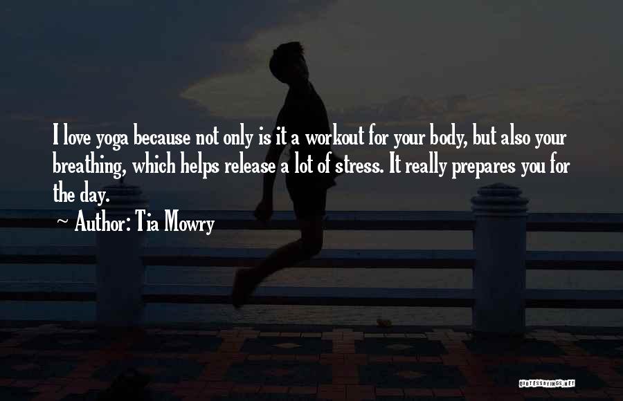 Tia Mowry Quotes: I Love Yoga Because Not Only Is It A Workout For Your Body, But Also Your Breathing, Which Helps Release
