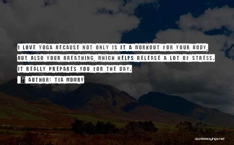 Tia Mowry Quotes: I Love Yoga Because Not Only Is It A Workout For Your Body, But Also Your Breathing, Which Helps Release