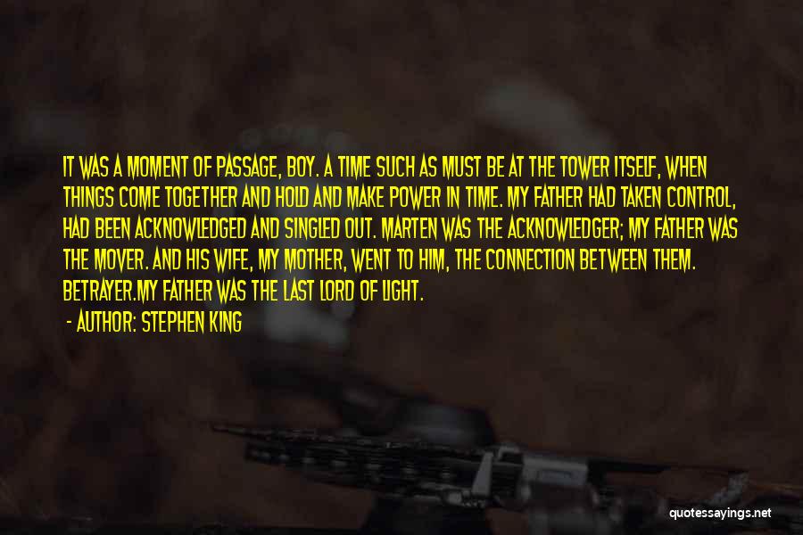 Stephen King Quotes: It Was A Moment Of Passage, Boy. A Time Such As Must Be At The Tower Itself, When Things Come