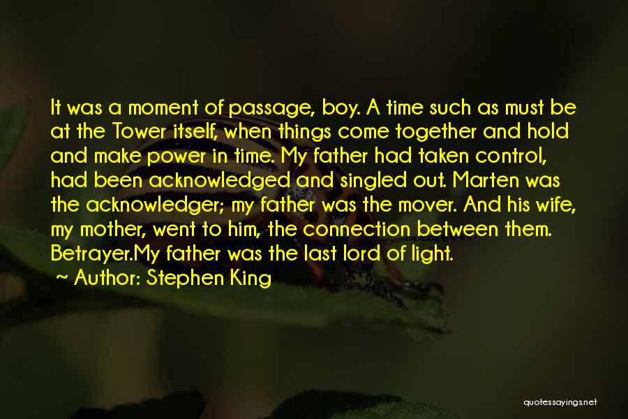 Stephen King Quotes: It Was A Moment Of Passage, Boy. A Time Such As Must Be At The Tower Itself, When Things Come