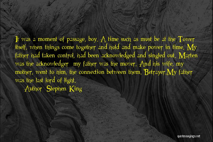 Stephen King Quotes: It Was A Moment Of Passage, Boy. A Time Such As Must Be At The Tower Itself, When Things Come