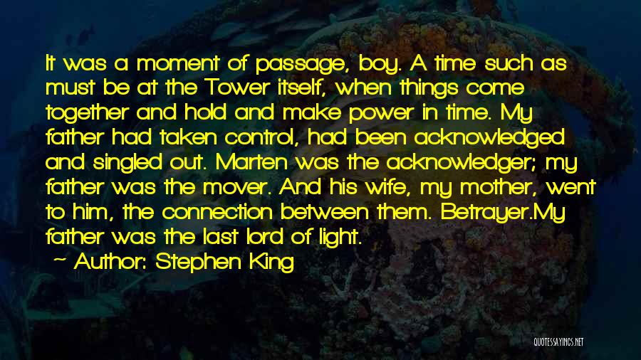 Stephen King Quotes: It Was A Moment Of Passage, Boy. A Time Such As Must Be At The Tower Itself, When Things Come