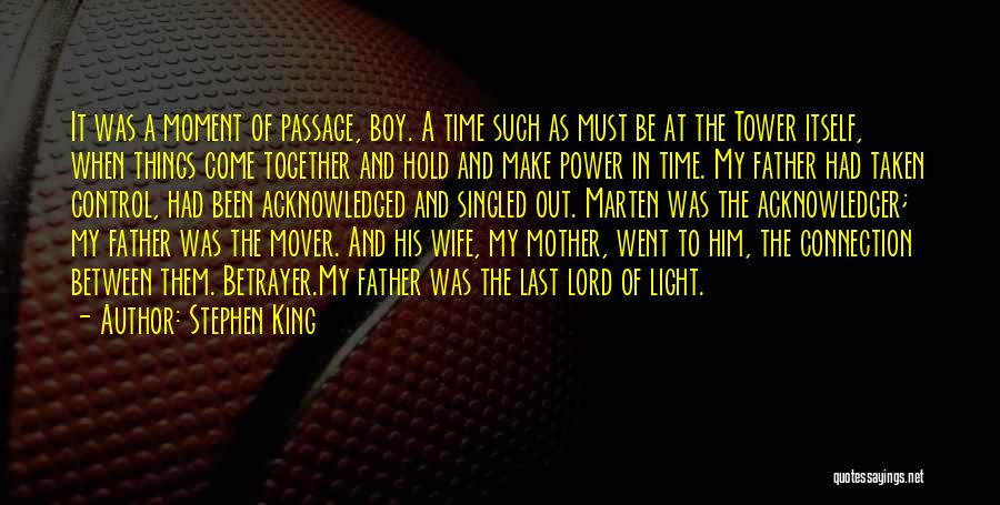 Stephen King Quotes: It Was A Moment Of Passage, Boy. A Time Such As Must Be At The Tower Itself, When Things Come