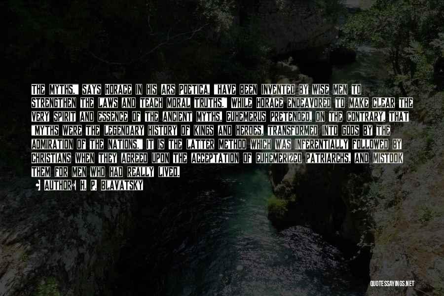 H. P. Blavatsky Quotes: The Myths, Says Horace In His Ars Poetica, Have Been Invented By Wise Men To Strengthen The Laws And Teach