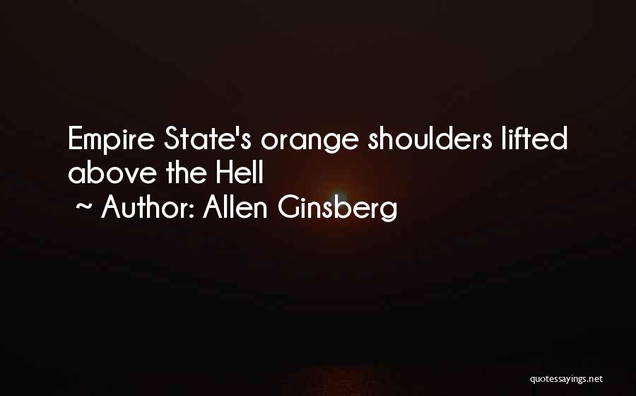 Allen Ginsberg Quotes: Empire State's Orange Shoulders Lifted Above The Hell