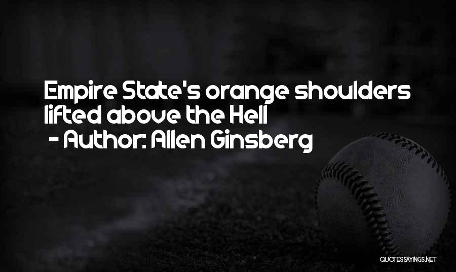 Allen Ginsberg Quotes: Empire State's Orange Shoulders Lifted Above The Hell