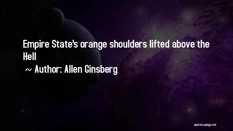 Allen Ginsberg Quotes: Empire State's Orange Shoulders Lifted Above The Hell