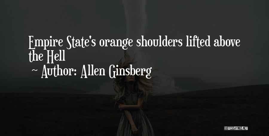 Allen Ginsberg Quotes: Empire State's Orange Shoulders Lifted Above The Hell