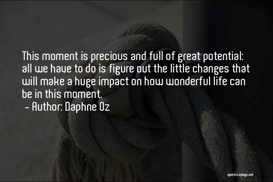 Daphne Oz Quotes: This Moment Is Precious And Full Of Great Potential: All We Have To Do Is Figure Out The Little Changes