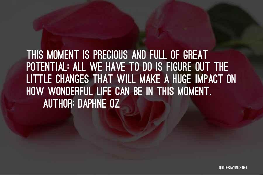 Daphne Oz Quotes: This Moment Is Precious And Full Of Great Potential: All We Have To Do Is Figure Out The Little Changes