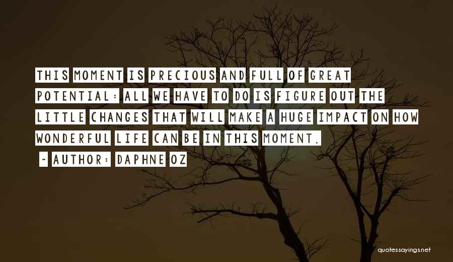 Daphne Oz Quotes: This Moment Is Precious And Full Of Great Potential: All We Have To Do Is Figure Out The Little Changes