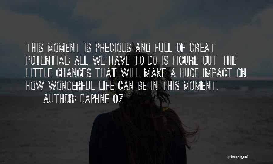 Daphne Oz Quotes: This Moment Is Precious And Full Of Great Potential: All We Have To Do Is Figure Out The Little Changes