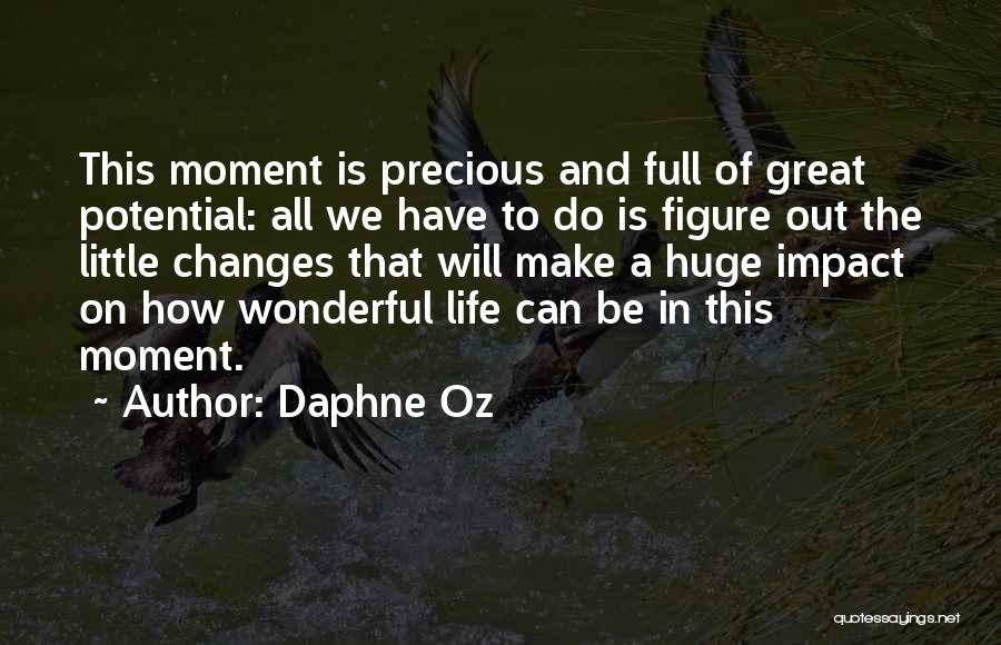 Daphne Oz Quotes: This Moment Is Precious And Full Of Great Potential: All We Have To Do Is Figure Out The Little Changes