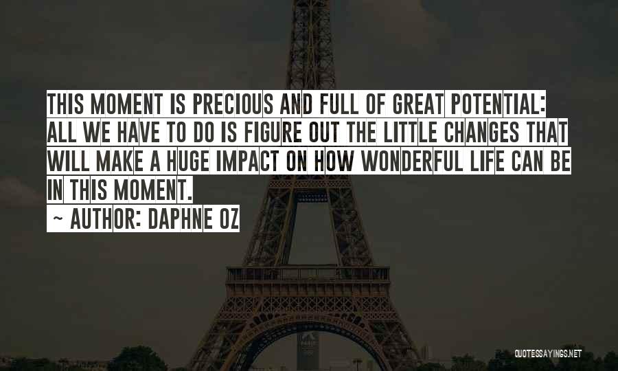 Daphne Oz Quotes: This Moment Is Precious And Full Of Great Potential: All We Have To Do Is Figure Out The Little Changes