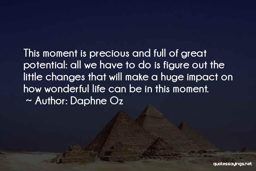 Daphne Oz Quotes: This Moment Is Precious And Full Of Great Potential: All We Have To Do Is Figure Out The Little Changes