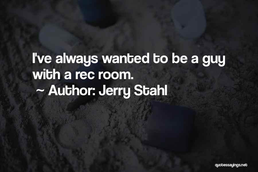 Jerry Stahl Quotes: I've Always Wanted To Be A Guy With A Rec Room.