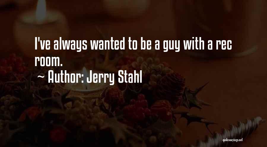 Jerry Stahl Quotes: I've Always Wanted To Be A Guy With A Rec Room.