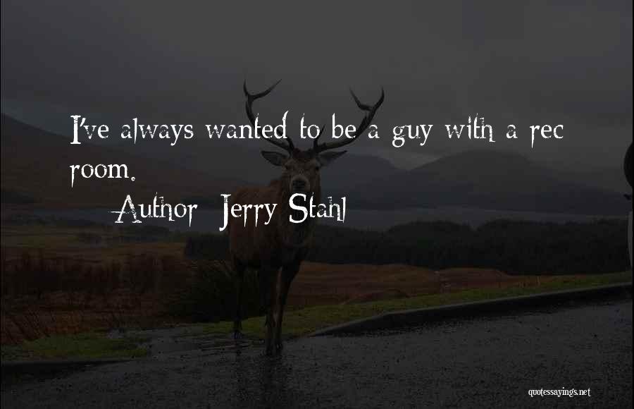 Jerry Stahl Quotes: I've Always Wanted To Be A Guy With A Rec Room.