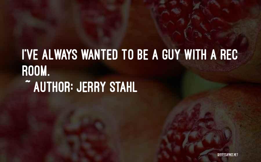 Jerry Stahl Quotes: I've Always Wanted To Be A Guy With A Rec Room.