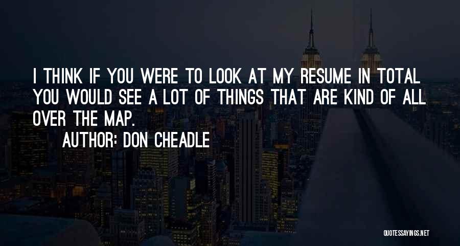 Don Cheadle Quotes: I Think If You Were To Look At My Resume In Total You Would See A Lot Of Things That