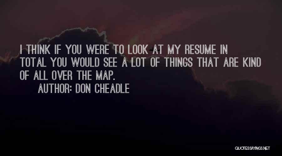 Don Cheadle Quotes: I Think If You Were To Look At My Resume In Total You Would See A Lot Of Things That