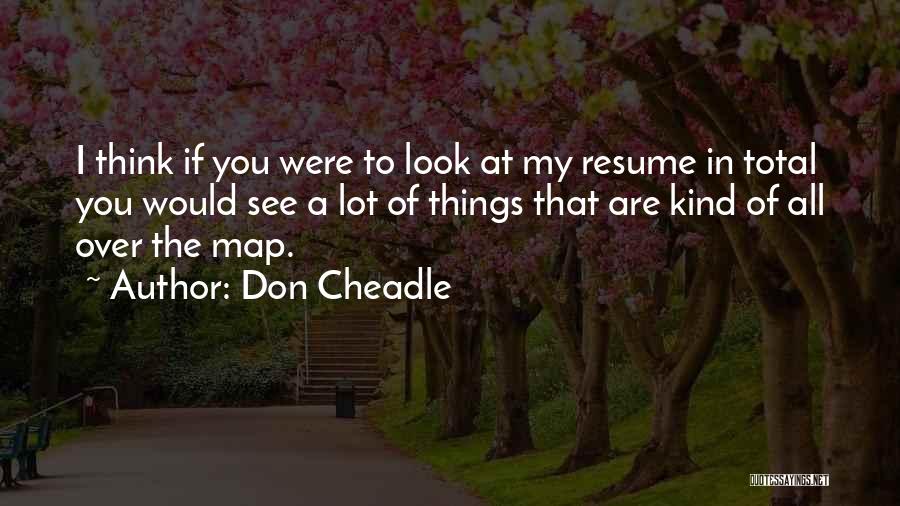 Don Cheadle Quotes: I Think If You Were To Look At My Resume In Total You Would See A Lot Of Things That