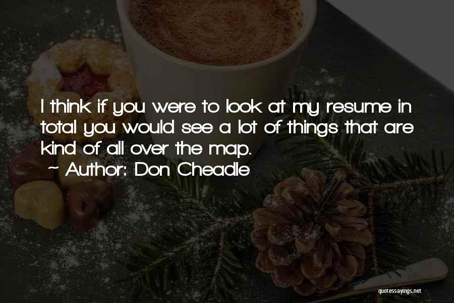 Don Cheadle Quotes: I Think If You Were To Look At My Resume In Total You Would See A Lot Of Things That